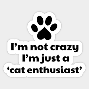 I'm not a crazy, I'm a cat enthusiast Sticker